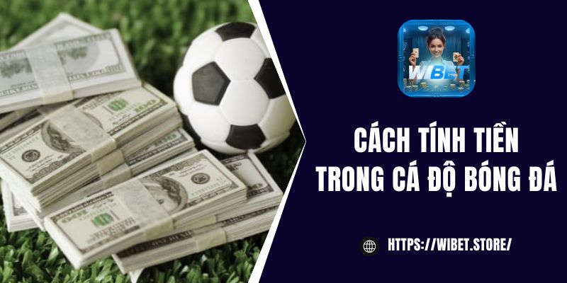 Cách tính tiền trong cá độ bóng đá